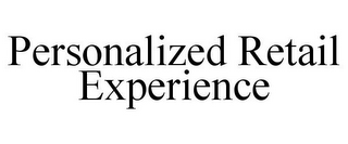 PERSONALIZED RETAIL EXPERIENCE
