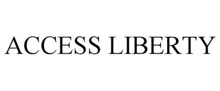 ACCESS LIBERTY