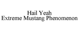 HAIL YEAH EXTREME MUSTANG PHENOMENON