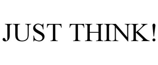 JUST THINK!