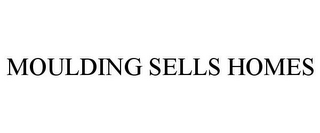 MOULDING SELLS HOMES