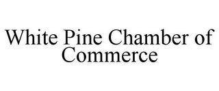 WHITE PINE CHAMBER OF COMMERCE