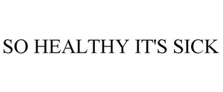 SO HEALTHY IT'S SICK