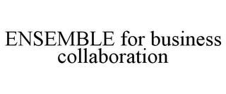 ENSEMBLE FOR BUSINESS COLLABORATION