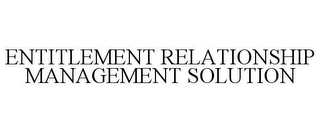 ENTITLEMENT RELATIONSHIP MANAGEMENT SOLUTION