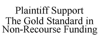 PLAINTIFF SUPPORT THE GOLD STANDARD IN NON-RECOURSE FUNDING