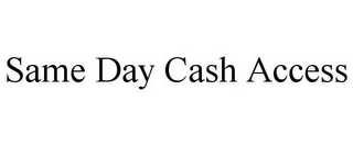 SAME DAY CASH ACCESS