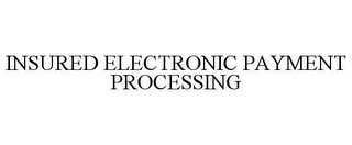 INSURED ELECTRONIC PAYMENT PROCESSING