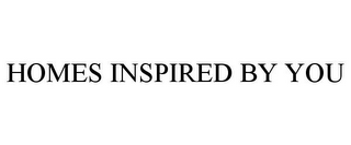 HOMES INSPIRED BY YOU