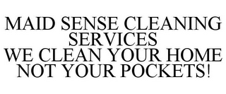 MAID SENSE CLEANING SERVICES WE CLEAN YOUR HOME NOT YOUR POCKETS!