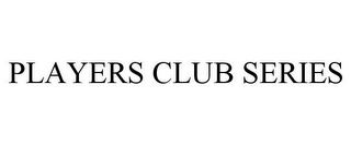 PLAYERS CLUB SERIES