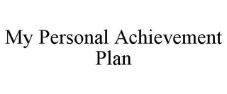 MY PERSONAL ACHIEVEMENT PLAN