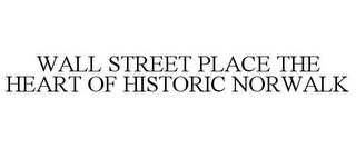 WALL STREET PLACE THE HEART OF HISTORIC NORWALK