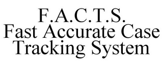 F.A.C.T.S. FAST ACCURATE CASE TRACKING SYSTEM