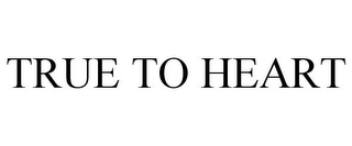 TRUE TO HEART