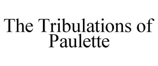 THE TRIBULATIONS OF PAULETTE