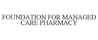 FOUNDATION FOR MANAGED CARE PHARMACY