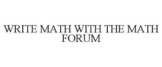 WRITE MATH WITH THE MATH FORUM