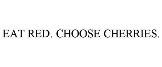 EAT RED. CHOOSE CHERRIES.