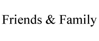 FRIENDS & FAMILY