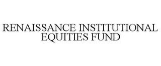 RENAISSANCE INSTITUTIONAL EQUITIES FUND