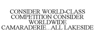 CONSIDER WORLD-CLASS COMPETITION CONSIDER WORLDWIDE CAMARADERIE...ALL LAKESIDE