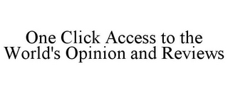 ONE CLICK ACCESS TO THE WORLD'S OPINION AND REVIEWS