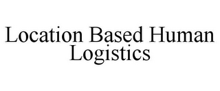 LOCATION BASED HUMAN LOGISTICS