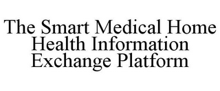 THE SMART MEDICAL HOME HEALTH INFORMATION EXCHANGE PLATFORM