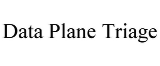 DATA PLANE TRIAGE