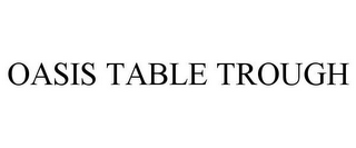 OASIS TABLE TROUGH