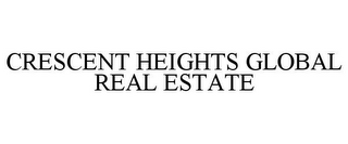 CRESCENT HEIGHTS GLOBAL REAL ESTATE