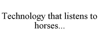 TECHNOLOGY THAT LISTENS TO HORSES...