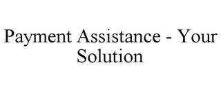 PAYMENT ASSISTANCE - YOUR SOLUTION