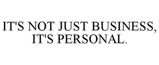 IT'S NOT JUST BUSINESS, IT'S PERSONAL.