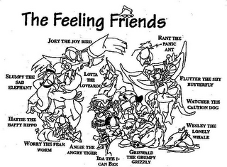 THE FEELING FRIENDS JOEY THE JOY BIRD SLUMPY THE SAD ELEPHANT HATTIE THE HAPPY HIPPO WORRY THE FEAR WORM LOTTA THE LOVEAROO ANGIE THE ANGRY TIGER IDA THE I CAN BEE GRISWALD THE GRUMPY GRIZZLY RANT THE PICNIC ANT FLUTTER THE SHY BUTTERFLY WATCHER THE CAUTION DOG WESLEY THE LONELY WHALE