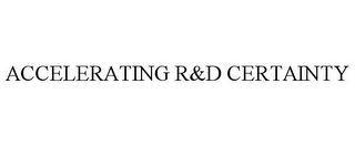 ACCELERATING R&D CERTAINTY