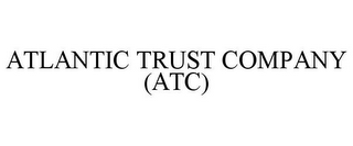 ATLANTIC TRUST COMPANY (ATC)