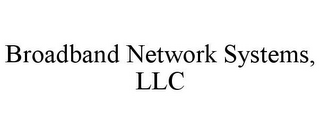 BROADBAND NETWORK SYSTEMS, LLC