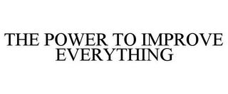 THE POWER TO IMPROVE EVERYTHING