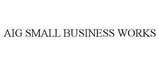 AIG SMALL BUSINESS WORKS