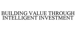BUILDING VALUE THROUGH INTELLIGENT INVESTMENT