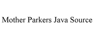 MOTHER PARKERS JAVA SOURCE