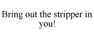 BRING OUT THE STRIPPER IN YOU!