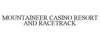 MOUNTAINEER CASINO RESORT AND RACETRACK