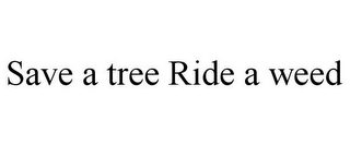 SAVE A TREE RIDE A WEED