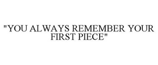 "YOU ALWAYS REMEMBER YOUR FIRST PIECE"