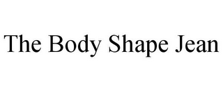 THE BODY SHAPE JEAN