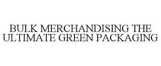 BULK MERCHANDISING THE ULTIMATE GREEN PACKAGING