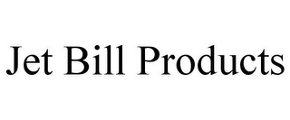 JET BILL PRODUCTS